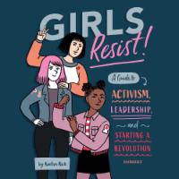 Girls Resist: A Guide to Activism, Leadership, and Starting a Revolution
