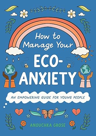 How to Manage Your Eco-Anxiety: An Empowering guide for Young People